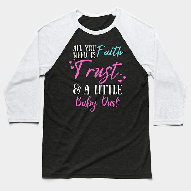 All You Need Is Faith Trust & A little Baby Dust, IVF, IUI Procedure day Baseball T-Shirt by JustBeSatisfied